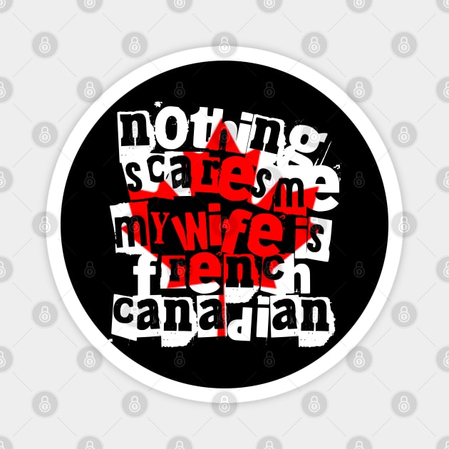 Nothing Scares Me My Wife Is French Canadian Humor Magnet by Yesteeyear